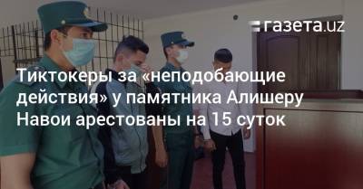 Алишер Навои - Тиктокеры за «неподобающие действия» у памятника Алишеру Навои арестованы на 15 суток - gazeta.uz - Узбекистан