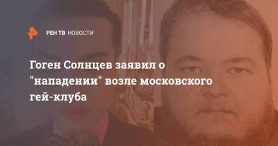 Гоген Солнцев заявил о "нападении" возле московского гей-клуба