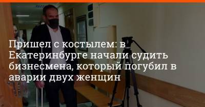 Пришел с костылем: в Екатеринбурге начали судить бизнесмена, который погубил в аварии двух женщин