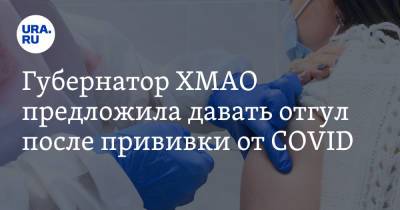 Губернатор ХМАО предложила давать отгул после прививки от COVID