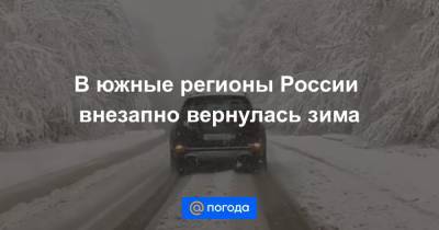 В южные регионы России внезапно вернулась зима