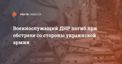 Военнослужащий ДНР погиб при обстреле со стороны украинской армии