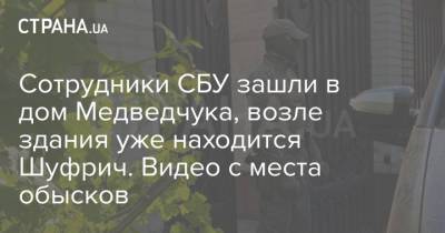 Сотрудники СБУ зашли в дом Медведчука, возле здания уже находится Шуфрич. Видео с места обысков