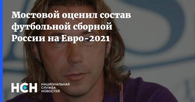 Мостовой оценил состав футбольной сборной России на Евро-2021