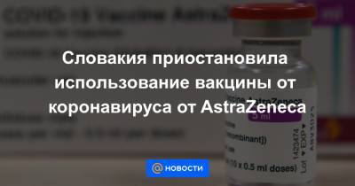 Словакия приостановила использование вакцины от коронавируса от AstraZeneca