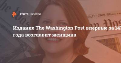 Издание The Washington Post впервые за 143 года возглавит женщина - ren.tv - Washington - Washington
