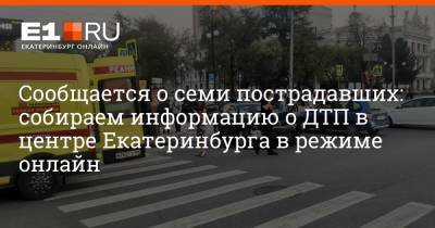 Сообщается о семи пострадавших: собираем информацию о ДТП в центре Екатеринбурга в режиме онлайн