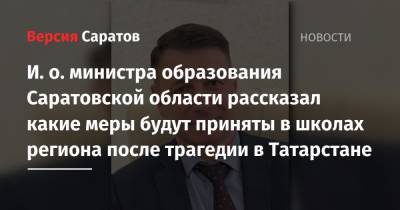 И. о. министра образования Саратовской области рассказал какие меры будут приняты в школах региона после трагедии в Татарстане