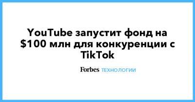 YouTube запустит фонд на $100 млн для конкуренции с TikTok