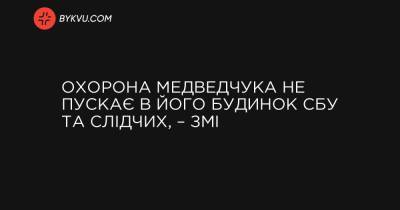 Охорона Медведчука не пускає в його будинок СБУ та слідчих, – ЗМІ