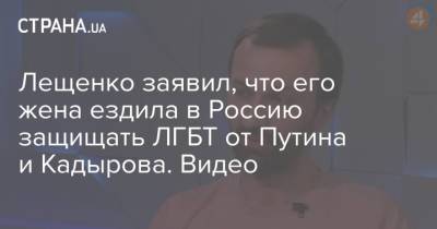 Лещенко заявил, что его жена ездила в Россию защищать ЛГБТ от Путина и Кадырова. Видео