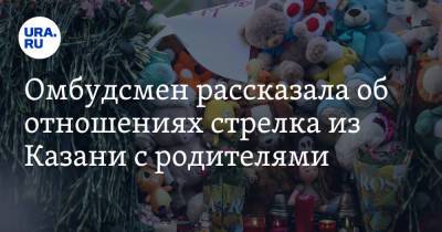 Омбудсмен рассказала об отношениях стрелка из Казани с родителями