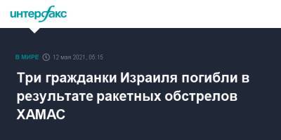 Три гражданки Израиля погибли в результате ракетных обстрелов ХАМАС