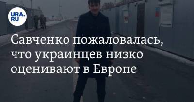 Савченко пожаловалась, что украинцев низко оценивают в Европе