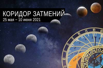 Коридор затмений – 2021: астролог назвал опасности мая и июня