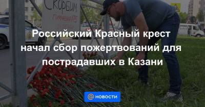 Российский Красный крест начал сбор пожертвований для пострадавших в Казани