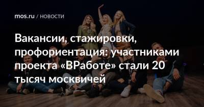 Вакансии, стажировки, профориентация: участниками проекта «ВРаботе» стали 20 тысяч москвичей