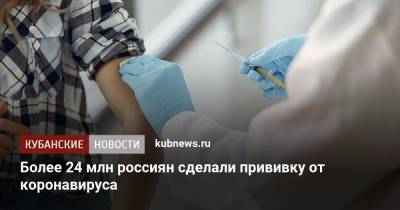 Более 24 млн россиян сделали прививку от коронавируса