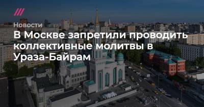Равиль Гайнутдин - В Москве запретили проводить коллективные молитвы в Ураза-Байрам - tvrain.ru - Москва