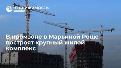 В промзоне в Марьиной Роще построят крупный жилой комплекс