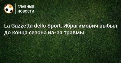 La Gazzetta dello Sport: Ибрагимович выбыл до конца сезона из-за травмы