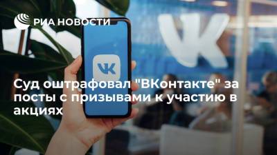 Суд оштрафовал "ВКонтакте" за посты с призывами к участию в акциях