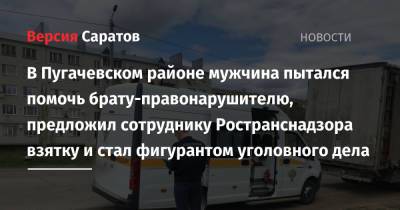 В Пугачевском районе мужчина пытался помочь брату-правонарушителю, предложил сотруднику Ространснадзора взятку и стал фигурантом уголовного дела