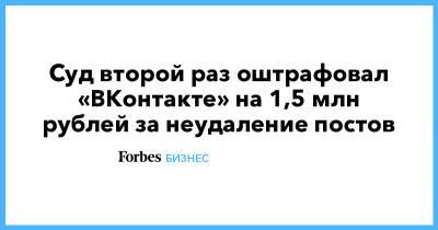 Суд второй раз оштрафовал «ВКонтакте» на 1,5 млн рублей за неудаление постов