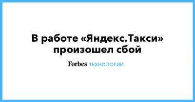 В работе «Яндекс.Такси» произошел сбой