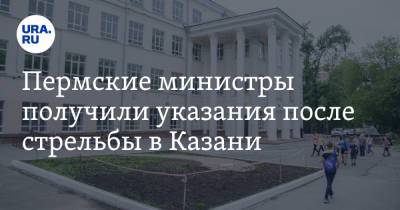 Пермские министры получили указания после стрельбы в Казани