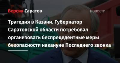 Трагедия в Казани. Губернатор Саратовской области потребовал организовать беспрецедентные меры безопасности накануне Последнего звонка