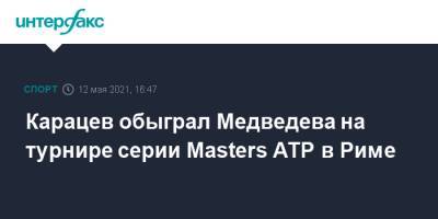 Карацев обыграл Медведева на турнире серии Masters ATP в Риме