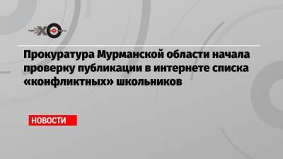 Прокуратура Мурманской области начала проверку публикации в интернете списка «конфликтных» школьников
