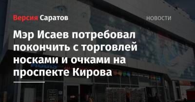 Мэр Исаев потребовал покончить с торговлей носками и очками на проспекте Кирова