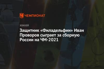Защитник «Филадельфии» Иван Проворов сыграет за сборную России на ЧМ-2021