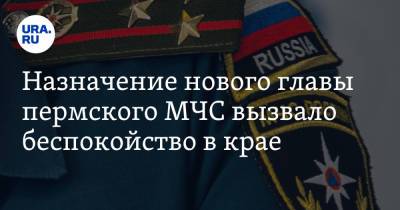 Назначение нового главы пермского МЧС вызвало беспокойство в крае