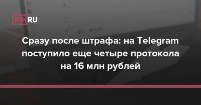 Сразу после штрафа: на Telegram поступило еще четыре протокола на 16 млн рублей
