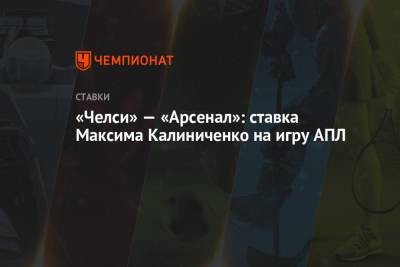 «Челси» — «Арсенал»: ставка Максима Калиниченко на игру АПЛ