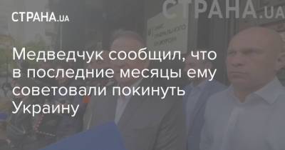 Медведчук сообщил, что в последние месяцы ему советовали покинуть Украину