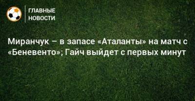 Миранчук – в запасе «Аталанты» на матч с «Беневенто»; Гайч выйдет с первых минут