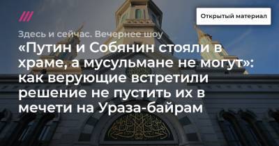 «Путин и Собянин стояли в храме, а мусульмане не могут»: как верующие встретили решение не пустить их в мечети на Ураза-байрам