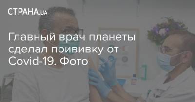 Главный врач планеты сделал прививку от Covid-19. Фото
