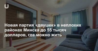 Новая партия «двушек» в неплохих районах Минска до 55 тысяч долларов, где можно жить