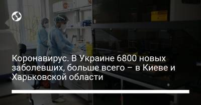 Коронавирус. В Украине 6800 новых заболевших, больше всего – в Киеве и Харьковской области