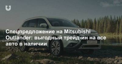 Спецпредложение на Mitsubishi Outlander: выгодный трейд-ин на все авто в наличии