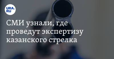 СМИ узнали, где проведут экспертизу казанского стрелка