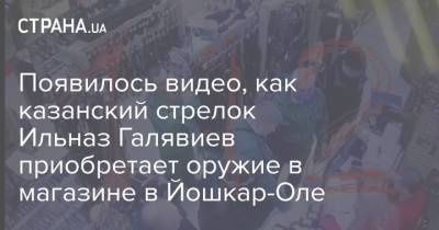Появилось видео, как казанский стрелок Ильназ Галявиев приобретает оружие в магазине в Йошкар-Оле