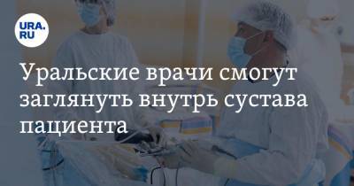 Уральские врачи смогут заглянуть внутрь сустава пациента