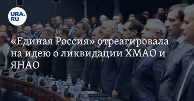 «Единая Россия» отреагировала на идею о ликвидации ХМАО и ЯНАО