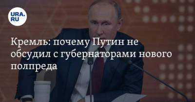Кремль: почему Путин не обсудил с губернаторами нового полпреда